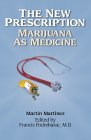 The New Prescription : Marijuana As Medicine by Martin Martinez, Francis Podrebarac 